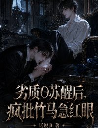 《劣质O苏醒后,疯批竹马急红眼》