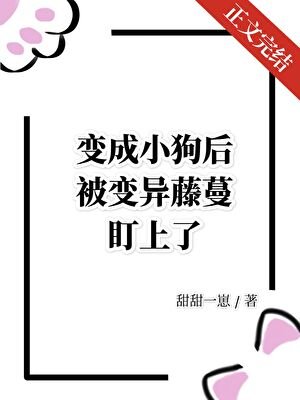 《变成小狗后被变异藤蔓盯上了》